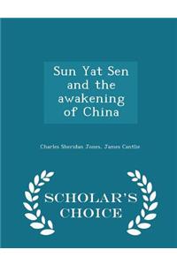 Sun Yat Sen and the Awakening of China - Scholar's Choice Edition