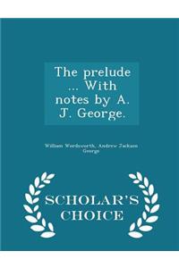 prelude ... With notes by A. J. George. - Scholar's Choice Edition