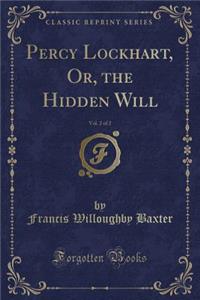 Percy Lockhart, Or, the Hidden Will, Vol. 2 of 2 (Classic Reprint)