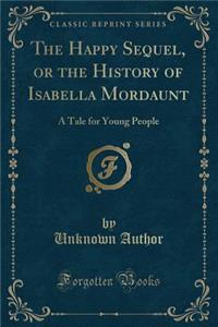 The Happy Sequel, or the History of Isabella Mordaunt
