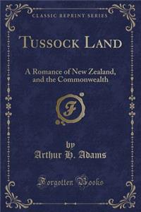 Tussock Land: A Romance of New Zealand, and the Commonwealth (Classic Reprint)