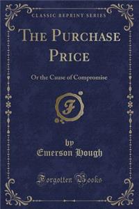 The Purchase Price: Or the Cause of Compromise (Classic Reprint)