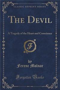 The Devil: A Tragedy of the Heart and Conscience (Classic Reprint)