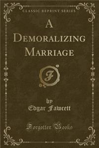 A Demoralizing Marriage (Classic Reprint)