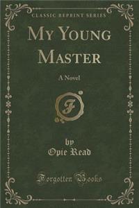 My Young Master: A Novel (Classic Reprint)