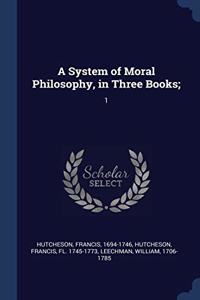 A SYSTEM OF MORAL PHILOSOPHY, IN THREE B