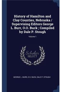 History of Hamilton and Clay Counties, Nebraska / Supervising Editors George L. Burr, O.O. Buck; Compiled by Dale P. Stough; Volume 1