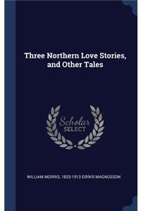 Three Northern Love Stories, and Other Tales