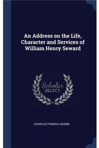 An Address on the Life, Character and Services of William Henry Seward
