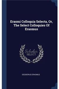 Erasmi Colloquia Selecta, Or, The Select Colloquies Of Erasmus