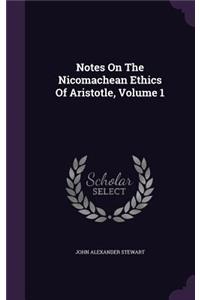 Notes on the Nicomachean Ethics of Aristotle, Volume 1