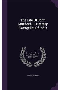 Life Of John Murdoch ... Literary Evangelist Of India