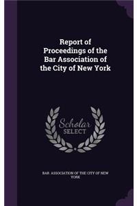 Report of Proceedings of the Bar Association of the City of New York