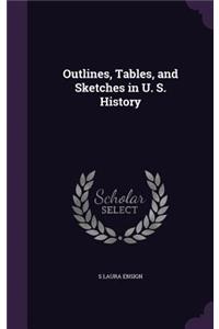 Outlines, Tables, and Sketches in U. S. History