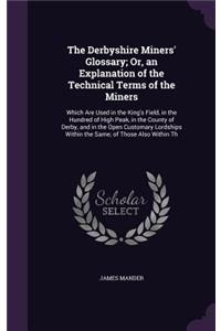 Derbyshire Miners' Glossary; Or, an Explanation of the Technical Terms of the Miners