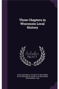 Three Chapters in Wisconsin Local History