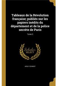 Tableaux de la Révolution française; publiés sur les papiers inédits du département et de la police secrète de Paris; Tome 3
