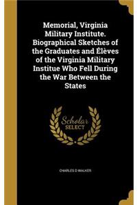 Memorial, Virginia Military Institute. Biographical Sketches of the Graduates and Élèves of the Virginia Military Institue Who Fell During the War Between the States