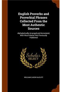 English Proverbs and Proverbial Phrases: Collected From the Most Authentic Sources, Alphabetically Arranged, and Annotated