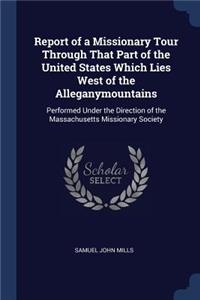 Report of a Missionary Tour Through That Part of the United States Which Lies West of the Alleganymountains