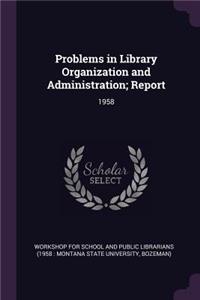 Problems in Library Organization and Administration; Report
