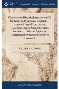 Characters or Historical Anecdotes of All the Kings and Queens of England, ... Extracted Partly from Burnet, Clarendon, Rapin, Smollett, Hume, Macauley, ... with an Appendix, Containing the Characters of Oliver Cromwell