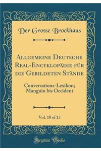 Allgemeine Deutsche Real-Encyklopï¿½die Fï¿½r Die Gebildeten Stï¿½nde, Vol. 10 of 15: Conversations-Lexikon; Manguin Bis Occident (Classic Reprint)