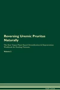 Reversing Uremic Pruritus: Naturally the Raw Vegan Plant-Based Detoxification & Regeneration Workbook for Healing Patients. Volume 2