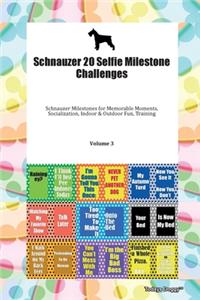 Schnauzer 20 Selfie Milestone Challenges Schnauzer Milestones for Memorable Moments, Socialization, Indoor & Outdoor Fun, Training Volume 3