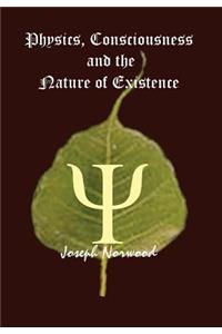 Physics, Consciousness and the Nature of Existence