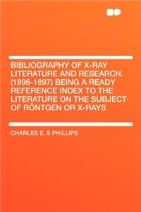 Bibliography of X-Ray Literature and Research. (1896-1897) Being a Ready Reference Index to the Literature on the Subject of Rontgen or X-Rays