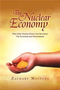 Nuclear Economy: Why Only Nuclear Power Can Revitalize the Economy and Environment