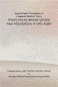 English/Igbo Translation of Common Medical Terms NTAPỊ ASỤSỤ BEKEE ỤFỌDỤ NKE NDỊ DỌKỊTA N'ONU IGBO
