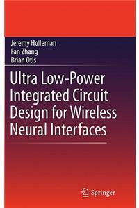 Ultra Low-Power Integrated Circuit Design for Wireless Neural Interfaces