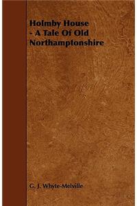 Holmby House - A Tale of Old Northamptonshire