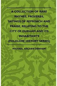 Collection Of Rare Rhymes, Proverbs, Sayings Of Reproach And Praise, Relating To The City Of Durham And Its Inhabitants (Folklore History Series)