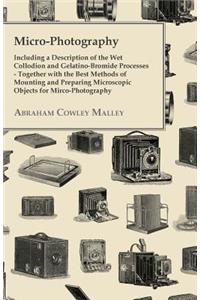 Micro-Photography - Including a Description of the Wet Collodion and Gelatino-Bromide Processes - Together with the Best Methods of Mounting and Preparing Microscopic Objects for Mirco-Photography