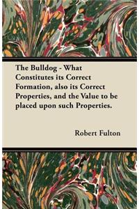 The Bulldog - What Constitutes Its Correct Formation, Also Its Correct Properties, and the Value to be Placed Upon Such Properties.