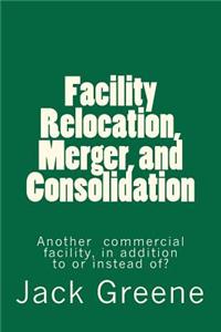 Facility Relocation, Merger, and Consolidation