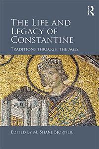 THE LIFE AND LEGACY OF CONSTANTINE