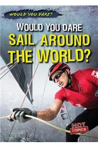 Would You Dare Sail Around the World?