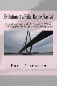 Evolution of a Rake, Rogue, Rascal: Autobiographical Account of What Did Happen, Might Have Happened or Perhaps Should Have Happened