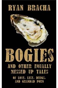 Bogies, and other equally messed up tales of love, lust, drugs and grandad porn