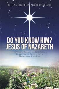 Do You Know Him? Jesus of Nazareth