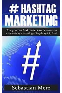 # Hashtag-Marketing: How You Can Find Readers and Customers with Hashtag Marketing - Simple, Quick, Free!