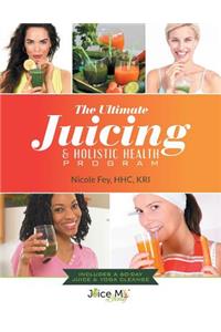 The Ultimate Juicing & Holistic Health Program