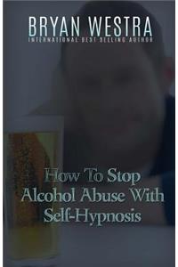 How To Stop Alcohol Abuse With Self-Hypnosis