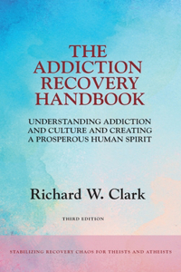 Addiction Recovery Handbook: Understanding Addiction and Culture and Creating a Prosperous Human Spirit