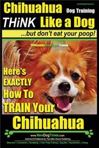 Chihuahua Dog Training - Think Like a Dog...But Don't Eat Your Poop!