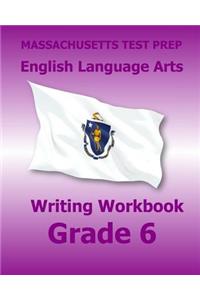 MASSACHUSETTS TEST PREP English Language Arts Writing Workbook Grade 6